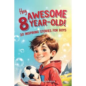 Joyfield, Claire Hey Awesome 8-Year-Old! 20 Inspiring Stories for Boys: Inspiring Tales of Bravery, Friendship, Adventure, and Believing in Yourself (Hey Awesome! Series) (Hey You are Awesome!) Joyfield, Claire Hey Awesome 8-Year-Old! 20 Inspiring Stories for Boys: Inspiring Tales of Bravery, Friendship, Adventure, and Believing in Yourself (Hey Awesome! Series) (Hey You are Awesome!)