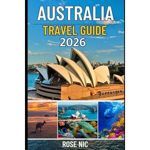 Nic, Rose Australia Travel Guide 2026: Itineraries, routes and local tips for road trips, city breaks and the outback Sydney & New South Wales, Queensland, Melbourne & Victoria, the Red Centre and more Nic, Rose Australia Travel Guide 2026: Itineraries, routes and local tips for road trips, city breaks and the outback Sydney & New South Wales, Queensland, Melbourne & Victoria, the Red Centre and more