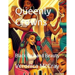 McCray, Veronica Queenly Crowns: Black Hair and Beauty McCray, Veronica Queenly Crowns: Black Hair and Beauty