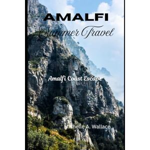 Wallace, Michelle A. AMALFI SUMMER TRAVEL: Amalfi Coast Escape (Latitude Legends: Stories and Trails Across the Globe) Wallace, Michelle A. AMALFI SUMMER TRAVEL: Amalfi Coast Escape (Latitude Legends: Stories and Trails Across the Globe)