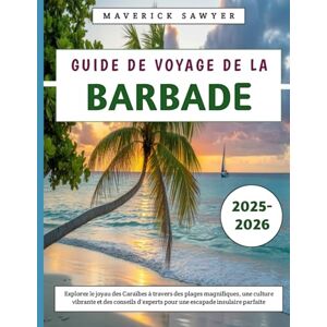 Sawyer, Maverick Guide De Voyage De La Barbade 2025-2026: Explorez le joyau des Caraïbes à travers des plages magnifiques, une culture vibrante et des conseils d'experts pour une escapade insulaire parfaite Sawyer, Maverick Guide De Voyage De La Barbade 2025-2026: Explorez le joyau des Caraïbes à travers des plages magnifiques, une culture vibrante et des conseils d'experts pour une escapade insulaire parfaite