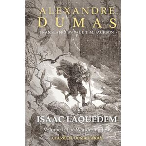 Dumas père, Alexandre Isaac Laquedem: A Tale of the Wandering Jew: Volume I: The Wandering Jew Dumas père, Alexandre Isaac Laquedem: A Tale of the Wandering Jew: Volume I: The Wandering Jew