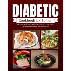 Thompson, Amelie Diabetic Cookbook UK Edition: A Complete Guide to Low-Fat, Low-Sugar, and Low-Carb Recipes for Balanced Blood Sugar and Healthy Living Thompson, Amelie Diabetic Cookbook UK Edition: A Complete Guide to Low-Fat, Low-Sugar, and Low-Carb Recipes for Balanced Blood Sugar and Healthy Living