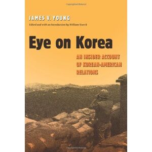 Texas A&M University Press Eye on Korea: An Insider Account of Korean-American Relations (Williams-Ford Texas A&M University Military History Series Book 88) Texas A&M University Press Eye on Korea: An Insider Account of Korean-American Relations (Williams-Ford Texas A&M University Military History Series Book 88)