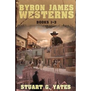 Yates, Stuart G Byron James Westerns Books 1-3 Yates, Stuart G Byron James Westerns Books 1-3