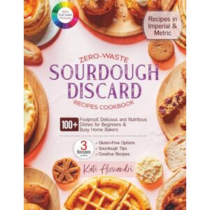 Alessandri, Kate Zero-Waste Sourdough Discard Recipes Cookbook: 100+ Foolproof, Delicious & Nutritious Dishes for Beginners and Busy Home Bakers Special Online ... Options, Sourdough Tips, Creative Recipes Alessandri, Kate Zero-Waste Sourdough Discard Recipes Cookbook: 100+ Foolproof, Delicious & Nutritious Dishes for Beginners and Busy Home Bakers Special Online ... Options, Sourdough Tips, Creative Recipes