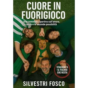 Silvestri, Fosco CUORE IN FUORIGIOCO Stagione 5 “Il fischio che resta”: Una commedia sportiva sull’amore, il calcio e le seconde possibilità (CUORE IN FUORIGIOCO ... il calcio e le seconde possibilità) Silvestri, Fosco CUORE IN FUORIGIOCO Stagione 5 “Il fischio che resta”: Una commedia sportiva sull’amore, il calcio e le seconde possibilità (CUORE IN FUORIGIOCO ... il calcio e le seconde possibilità)