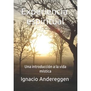 Andereggen, Ignacio Eugenio María Experiencia espiritual: Una introducción a la vida mística Andereggen, Ignacio Eugenio María Experiencia espiritual: Una introducción a la vida mística