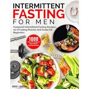 Jackson Intermittent Fasting For Men: 1000 Days Of Foolproof Intermittent Fasting Recipes, 16/8 Fasting Planner And Men's Fitness Guide For Fasting Beginners Jackson Intermittent Fasting For Men: 1000 Days Of Foolproof Intermittent Fasting Recipes, 16/8 Fasting Planner And Men's Fitness Guide For Fasting Beginners