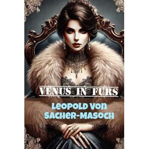 LEOPOLD VON SACHER-MASOCH Venus in Furs LEOPOLD VON SACHER-MASOCH Venus in Furs
