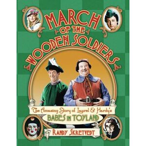Skretvedt, Randy March of the Wooden Soldiers: The Amazing Story of Laurel & Hardy's "Babes in Toyland Skretvedt, Randy March of the Wooden Soldiers: The Amazing Story of Laurel & Hardy's "Babes in Toyland