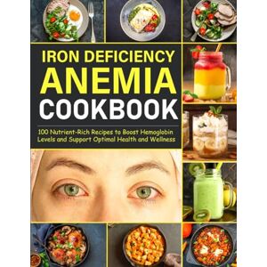 Lee Iron Deficiency Anemia Cookbook: 100 Nutrient-Rich Recipes to Boost Hemoglobin Levels and Support Optimal Health and Wellness Lee Iron Deficiency Anemia Cookbook: 100 Nutrient-Rich Recipes to Boost Hemoglobin Levels and Support Optimal Health and Wellness