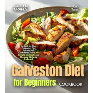 Taylor Galveston Diet for Beginners Cookbook: Embark on Your Galveston Diet Journey with Confidence with 100+ Simple and Delicous Recipes, Pictures Included Taylor Galveston Diet for Beginners Cookbook: Embark on Your Galveston Diet Journey with Confidence with 100+ Simple and Delicous Recipes, Pictures Included