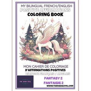 Cool, The Dada FANTASY 2 My BILINGUAL English/French Coloring Book with AFFIRMATIONS // Mon livre BILINGUE Anglais/Français de Coloriage avec AFFIRMATIONS POSITIVES (Mes Cahiers de Coloriages par The Dada Cool) Cool, The Dada FANTASY 2 My BILINGUAL English/French Coloring Book with AFFIRMATIONS // Mon livre BILINGUE Anglais/Français de Coloriage avec AFFIRMATIONS POSITIVES (Mes Cahiers de Coloriages par The Dada Cool)