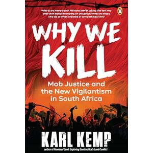 Kemp, Karl Why We Kill: Mob Justice and the New Vigilantism in South Africa Kemp, Karl Why We Kill: Mob Justice and the New Vigilantism in South Africa