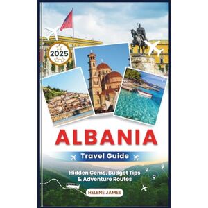 James, Helene ALBANIA TRAVEL GUIDE 2025: Your Ultimate Handbook to Exploring Europe’s Best-Kept Secret Hidden Gems, Budget Tips & Adventure Routes James, Helene ALBANIA TRAVEL GUIDE 2025: Your Ultimate Handbook to Exploring Europe’s Best-Kept Secret Hidden Gems, Budget Tips & Adventure Routes
