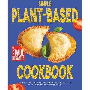 Bocastle, Paul Simple Plant-Based Cookbook: Homestyle Recipes That Make Healthy Weeknight Dinners Fun Bocastle, Paul Simple Plant-Based Cookbook: Homestyle Recipes That Make Healthy Weeknight Dinners Fun