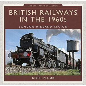 Geoff M Plumb British Railways in the 1960s: London Midland Region (Geoff Plumb Collection) Geoff M Plumb British Railways in the 1960s: London Midland Region (Geoff Plumb Collection)