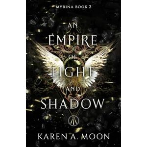 Moon, Karen A. An Empire of Light and Shadow: Book 2 of the page turning Romantasy trilogy MYRINA Moon, Karen A. An Empire of Light and Shadow: Book 2 of the page turning Romantasy trilogy MYRINA