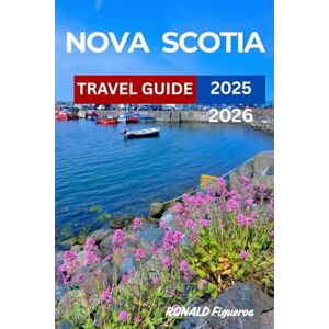 FIGUEROA, RONALD NOVA SCOTIA TRAVEL GUIDE 2025-2026 FIGUEROA, RONALD NOVA SCOTIA TRAVEL GUIDE 2025-2026