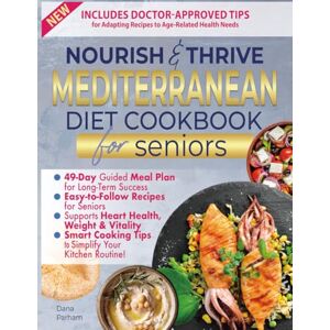 Parham, Dana Nourish & Thrive Mediterranean Diet Cookbook for Seniors: Unlock Longevity and Well-Being with Flavorful Recipes for Active Aging – Includes a 49-Day Meal Plan for Easy Success Parham, Dana Nourish & Thrive Mediterranean Diet Cookbook for Seniors: Unlock Longevity and Well-Being with Flavorful Recipes for Active Aging – Includes a 49-Day Meal Plan for Easy Success