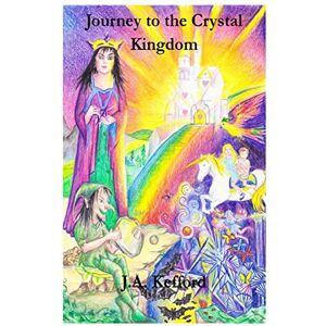 Kefford, J A Journey to the Crystal Kingdom: Volume 1 Kefford, J A Journey to the Crystal Kingdom: Volume 1