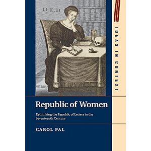 Pal, Carol Republic of Women: Rethinking the Republic of Letters in the Seventeenth Century: 99 (Ideas in Context, Series Number 99) Pal, Carol Republic of Women: Rethinking the Republic of Letters in the Seventeenth Century: 99 (Ideas in Context, Series Number 99)