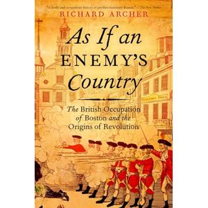 Archer, Richard As If an Enemy's Country: The British Occupation Of Boston And The Origins Of Revolution (Pivotal Moments In American History (Oxford)) Archer, Richard As If an Enemy's Country: The British Occupation Of Boston And The Origins Of Revolution (Pivotal Moments In American History (Oxford))