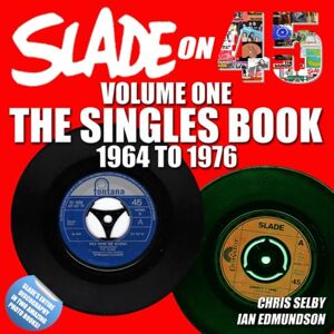 SELBY, CHRIS SLADE ON 45 VOLUME ONE THE SINGLES BOOK 1964 1976 (NOIZE SLADE BOOKS) SELBY, CHRIS SLADE ON 45 VOLUME ONE THE SINGLES BOOK 1964 1976 (NOIZE SLADE BOOKS)