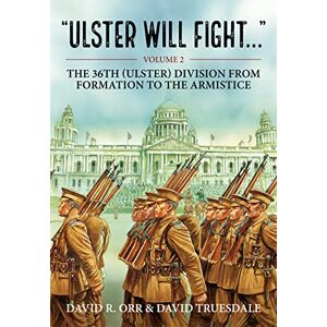 Truesdale, David Ulster Will Fight: Volume 2 The 36th (Ulster) Division in Training and at War 1914-1918 Truesdale, David Ulster Will Fight: Volume 2 The 36th (Ulster) Division in Training and at War 1914-1918