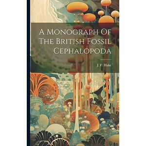 A Monograph Of The British Fossil Cephalopoda A Monograph Of The British Fossil Cephalopoda