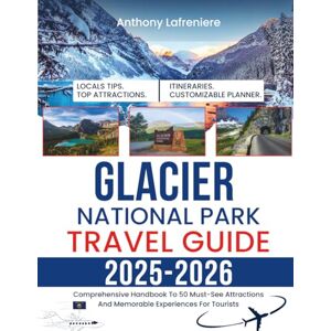Lafreniere, Anthony Glacier National Park Travel Guide 2025-2026: Comprehensive Handbook To 50 Must-See Attractions And Memorable Experiences For Tourists Lafreniere, Anthony Glacier National Park Travel Guide 2025-2026: Comprehensive Handbook To 50 Must-See Attractions And Memorable Experiences For Tourists