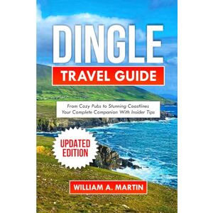 Martin, William A Dingle Travel Guide: From Cozy Pubs to Stunning Coastlines Your Complete Companion with Insider Tips (Wanderlust Guides: "Your Ultimate Travel Companion") Martin, William A Dingle Travel Guide: From Cozy Pubs to Stunning Coastlines Your Complete Companion with Insider Tips (Wanderlust Guides: "Your Ultimate Travel Companion")