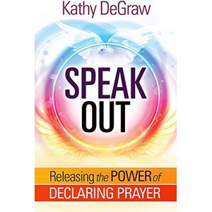 Kathy DeGraw Speak Out: Releasing the Power of Declaring Prayer Kathy DeGraw Speak Out: Releasing the Power of Declaring Prayer