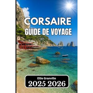 Granville, Ellie CORSAIRE GUIDE DE VOYAGE 2026: Conseils pratiques, connaissances locales et itinéraires pour chaque voyageur Granville, Ellie CORSAIRE GUIDE DE VOYAGE 2026: Conseils pratiques, connaissances locales et itinéraires pour chaque voyageur