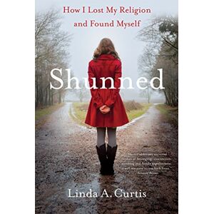 Linda A. Curtis Shunned: How I Lost my Religion and Found Myself Linda A. Curtis Shunned: How I Lost my Religion and Found Myself