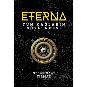 Yilmaz, Orhan Oğuz Eterna: Tüm Çağların Söylencesi Yilmaz, Orhan Oğuz Eterna: Tüm Çağların Söylencesi