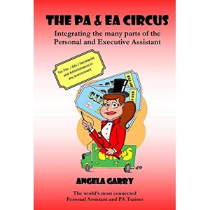 Angela Garry The PA & EA Circus: Integrating the many parts of the Personal and Executive Assistant (PICA BOOKS) Angela Garry The PA & EA Circus: Integrating the many parts of the Personal and Executive Assistant (PICA BOOKS)