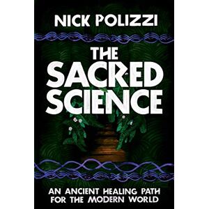 Polizzi, Nick Sacred Science, The: An Ancient Healing Path for the Modern World Polizzi, Nick Sacred Science, The: An Ancient Healing Path for the Modern World
