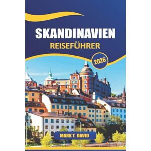 DAVID, MARK T. Skandinavien Reiseführer 2026: Erkunden Sie majestätische Fjorde, pulsierende Städte, eine reiche Geschichte, eine einzigartige nordische Kultur und atemberaubende Landschaften in ganz Nordeuropa DAVID, MARK T. Skandinavien Reiseführer 2026: Erkunden Sie majestätische Fjorde, pulsierende Städte, eine reiche Geschichte, eine einzigartige nordische Kultur und atemberaubende Landschaften in ganz Nordeuropa