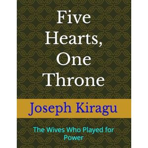 Kiragu, Joseph Five Hearts, One Throne: The Wives Who Played for Power Kiragu, Joseph Five Hearts, One Throne: The Wives Who Played for Power
