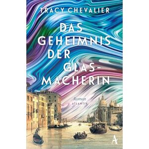 Chevalier, Tracy Das Geheimnis der Glasmacherin: Roman Venedig gestern, heute und für alle Zeiten Chevalier, Tracy Das Geheimnis der Glasmacherin: Roman Venedig gestern, heute und für alle Zeiten