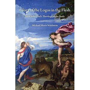 Michael Maria Waldstein (author) Glory of the Logos in the Flesh: Saint John Paul's Theology of the Body Michael Maria Waldstein (author) Glory of the Logos in the Flesh: Saint John Paul's Theology of the Body