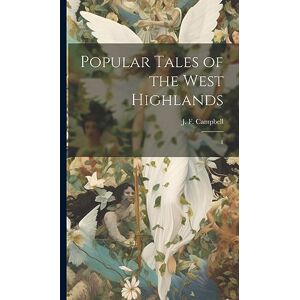 Campbell, J F 1822-1885 Popular Tales of the West Highlands: 1 Campbell, J F 1822-1885 Popular Tales of the West Highlands: 1