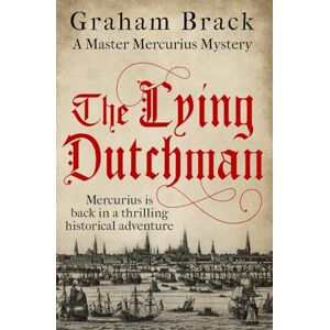 Brack, Graham The Lying Dutchman: Mercurius is back in a thrilling historical adventure (Master Mercurius Mysteries) Brack, Graham The Lying Dutchman: Mercurius is back in a thrilling historical adventure (Master Mercurius Mysteries)