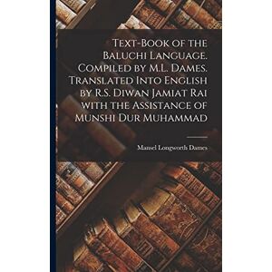Dames, Mansel Longworth 1850-1922 Text-book of the Baluchi Language. Compiled by M.L. Dames. Translated Into English by R.S. Diwan Jamiat Rai With the Assistance of Munshi Dur Muhammad Dames, Mansel Longworth 1850-1922 Text-book of the Baluchi Language. Compiled by M.L. Dames. Translated Into English by R.S. Diwan Jamiat Rai With the Assistance of Munshi Dur Muhammad