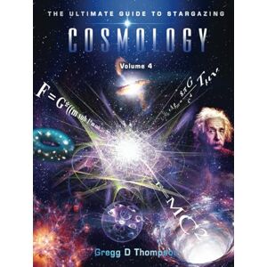 Thompson, Gregg D COSMOLOGY Volume 4: The Ultimate Guide to Stargazing Thompson, Gregg D COSMOLOGY Volume 4: The Ultimate Guide to Stargazing