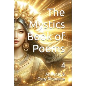 Rinpoche BSc MA, Ahiranta The Mystics Book of Poems: 4 Rinpoche BSc MA, Ahiranta The Mystics Book of Poems: 4