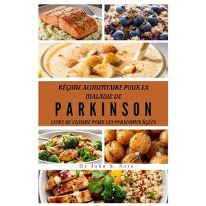 Soto, Dr John RÉGIME ALIMENTAIRE POUR LA MALADIE DE PARKINSON LIVRE DE CUISINE POUR LES PERSONNES ÂGÉES: RECETTES NOURRISSANTES POUR SOUTENIR LA SANTÉ CÉRÉBRALE, LA ... your body (Cookbooks & Exercise guides)) Soto, Dr John RÉGIME ALIMENTAIRE POUR LA MALADIE DE PARKINSON LIVRE DE CUISINE POUR LES PERSONNES ÂGÉES: RECETTES NOURRISSANTES POUR SOUTENIR LA SANTÉ CÉRÉBRALE, LA ... your body (Cookbooks & Exercise guides))