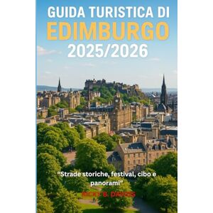 DAVIDS, RICKY B. GUIDA TURISTICA DI EDIMBURGO 2025/2026: "Strade storiche, festival, cibo e panorami DAVIDS, RICKY B. GUIDA TURISTICA DI EDIMBURGO 2025/2026: "Strade storiche, festival, cibo e panorami